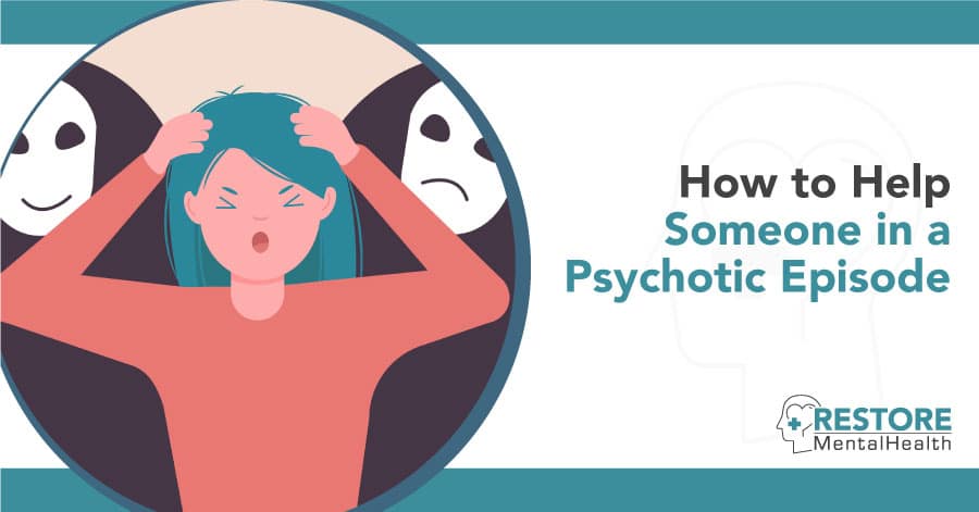 How To Help Someone In A Psychotic Episode Restore Mental Health 
